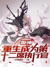 原神:重生成为第十二席执行官
